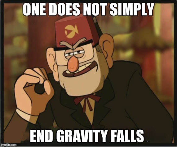 END GRAVITY FALLS | image tagged in gravity falls,one does not simply,memes | made w/ Imgflip meme maker