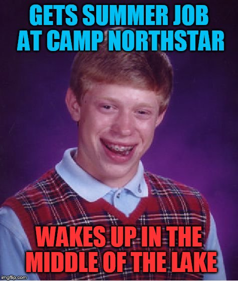 This kid is a meatball | GETS SUMMER JOB AT CAMP NORTHSTAR; WAKES UP IN THE MIDDLE OF THE LAKE | image tagged in memes,bad luck brian,meatballs | made w/ Imgflip meme maker