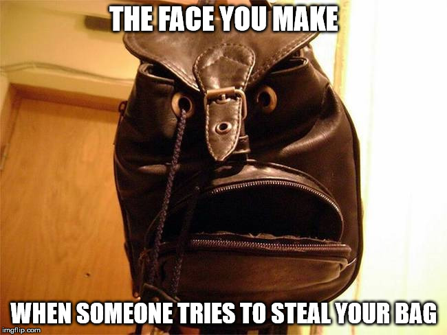 The face you make..... | THE FACE YOU MAKE; WHEN SOMEONE TRIES TO STEAL YOUR BAG | image tagged in memes,face | made w/ Imgflip meme maker