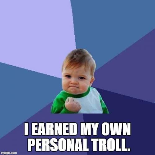 Special thanks to downvote4u for making this meme possible. | I EARNED MY OWN PERSONAL TROLL. | image tagged in memes,success kid | made w/ Imgflip meme maker