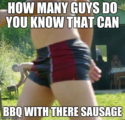 grilling weiner | HOW MANY GUYS DO YOU KNOW THAT CAN; BBQ WITH THERE SAUSAGE | image tagged in front page,bbq,funny memes,memes | made w/ Imgflip meme maker