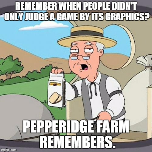 Never judge a game by its graphics. | REMEMBER WHEN PEOPLE DIDN'T ONLY JUDGE A GAME BY ITS GRAPHICS? PEPPERIDGE FARM REMEMBERS. | image tagged in memes,pepperidge farm remembers | made w/ Imgflip meme maker