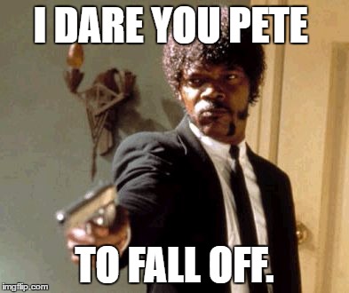 try to fuckin fall of now. | I DARE YOU PETE; TO FALL OFF. | image tagged in memes,say that again i dare you | made w/ Imgflip meme maker
