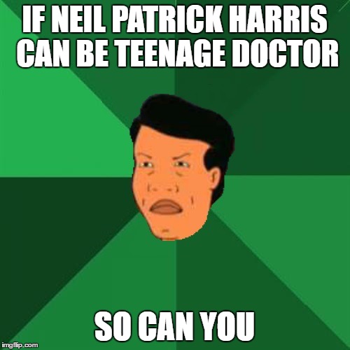 IF NEIL PATRICK HARRIS CAN BE TEENAGE DOCTOR SO CAN YOU | made w/ Imgflip meme maker