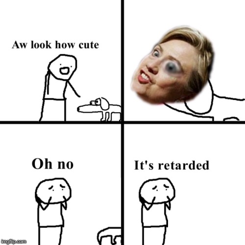 This is what happens when I'm bored... | image tagged in hillary clinton,full retard,oh no,dank,funny,dank memes | made w/ Imgflip meme maker