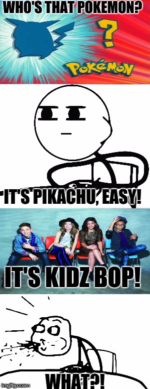 Who's that Pokémon? | WHO'S THAT POKEMON? IT'S PIKACHU, EASY! IT'S KIDZ BOP! WHAT?! | image tagged in who's that pokmon | made w/ Imgflip meme maker