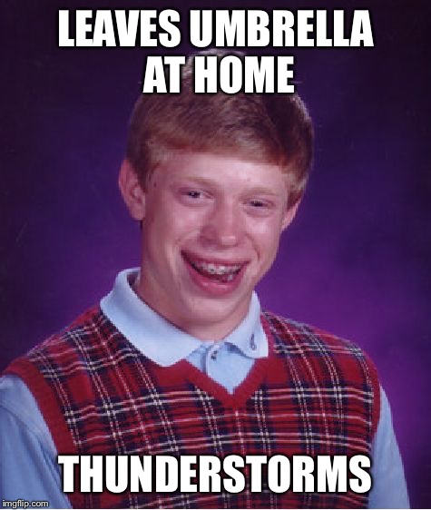 Bad Luck Brian Meme | LEAVES UMBRELLA AT HOME; THUNDERSTORMS | image tagged in memes,bad luck brian | made w/ Imgflip meme maker