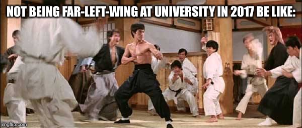 Bruce lee | NOT BEING FAR-LEFT-WING AT UNIVERSITY IN 2017 BE LIKE: | image tagged in bruce lee | made w/ Imgflip meme maker