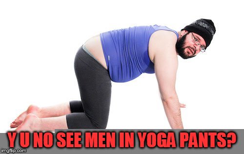 Y U NO SEE MEN IN YOGA PANTS? | made w/ Imgflip meme maker