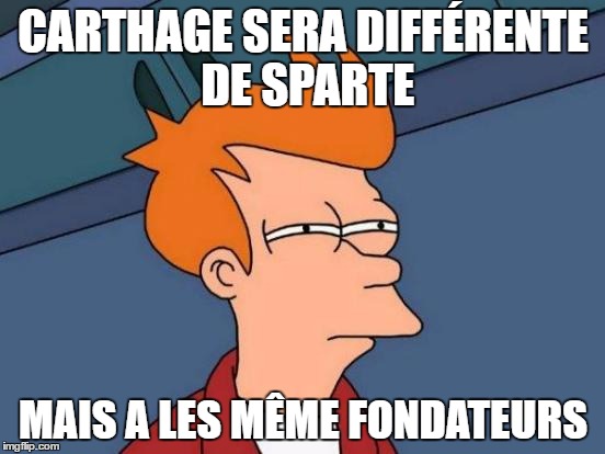 Futurama Fry Meme | CARTHAGE SERA DIFFÉRENTE DE SPARTE; MAIS A LES MÊME FONDATEURS | image tagged in memes,futurama fry | made w/ Imgflip meme maker