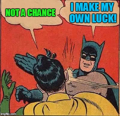 Batman Slapping Robin Meme | NOT A CHANCE I MAKE MY OWN LUCK! | image tagged in memes,batman slapping robin | made w/ Imgflip meme maker