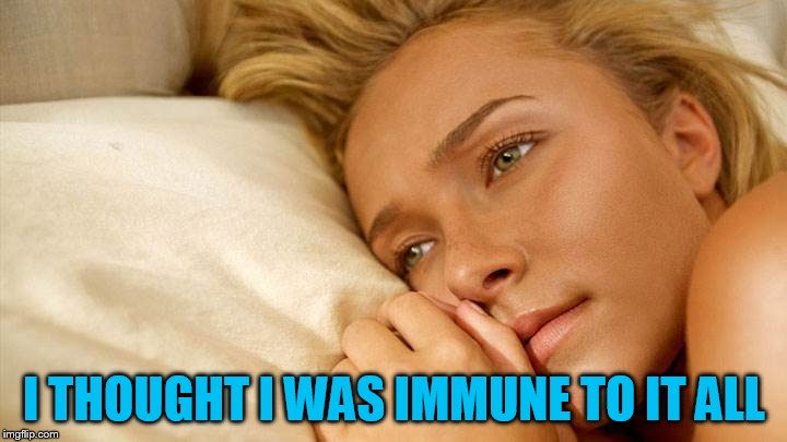 hayden sad | I THOUGHT I WAS IMMUNE TO IT ALL | image tagged in hayden sad | made w/ Imgflip meme maker