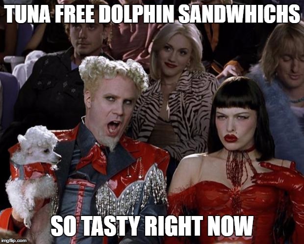 Mugatu So Hot Right Now Meme | TUNA FREE DOLPHIN SANDWHICHS SO TASTY RIGHT NOW | image tagged in memes,mugatu so hot right now | made w/ Imgflip meme maker