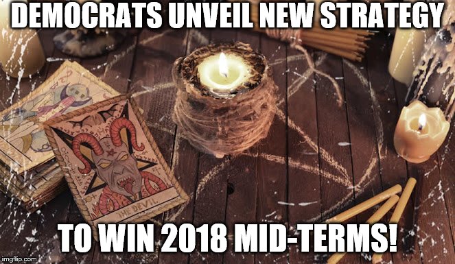 Elite pedophile-cannibals promise bloodier Hell-er-acious offerings! | DEMOCRATS UNVEIL NEW STRATEGY; TO WIN 2018 MID-TERMS! | image tagged in memes | made w/ Imgflip meme maker