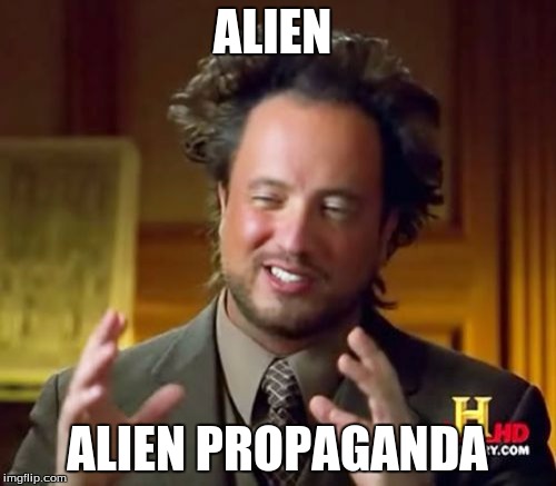 Ancient Aliens Meme | ALIEN ALIEN PROPAGANDA | image tagged in memes,ancient aliens | made w/ Imgflip meme maker