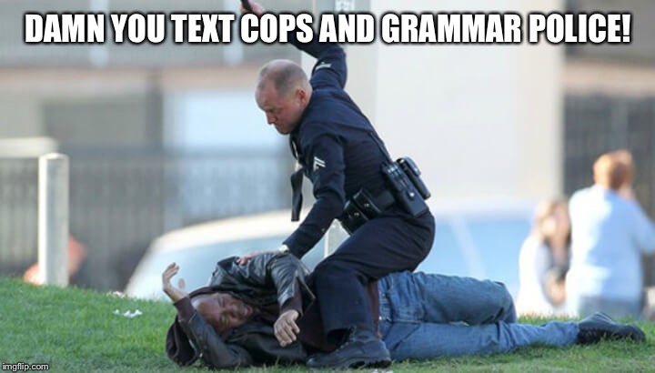 DAMN YOU TEXT COPS AND GRAMMAR POLICE! | made w/ Imgflip meme maker