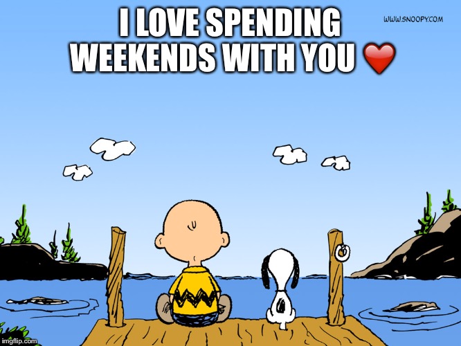 Charlie brown  | I LOVE SPENDING WEEKENDS WITH YOU ❤️ | image tagged in charlie brown | made w/ Imgflip meme maker