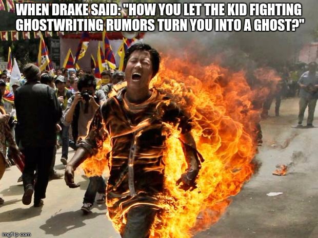 More Life | WHEN DRAKE SAID: "HOW YOU LET THE KID FIGHTING GHOSTWRITING RUMORS TURN YOU INTO A GHOST?" | image tagged in on fire,drake,meek mill,l,moe life | made w/ Imgflip meme maker