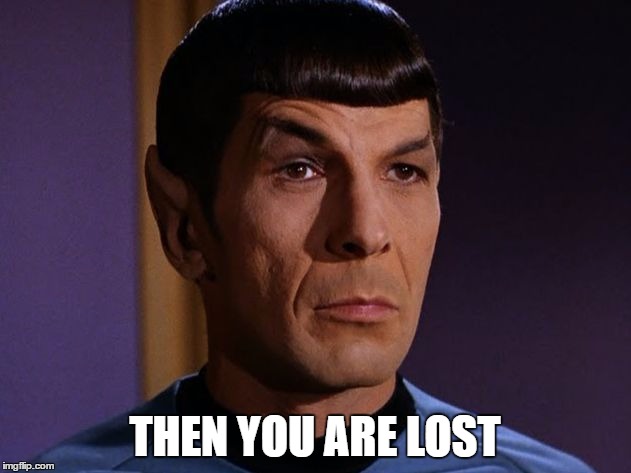 spock | THEN YOU ARE LOST | image tagged in spock | made w/ Imgflip meme maker