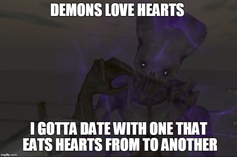 Demonic Love | DEMONS LOVE HEARTS; I GOTTA DATE WITH ONE THAT EATS HEARTS FROM TO ANOTHER | image tagged in love | made w/ Imgflip meme maker