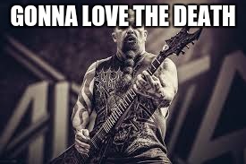 slayer | GONNA LOVE THE DEATH | image tagged in slayer | made w/ Imgflip meme maker