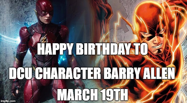 The Flash Birthday | HAPPY BIRTHDAY TO; DCU CHARACTER BARRY ALLEN; MARCH 19TH | image tagged in the flash,heroes birthday,justice league,barry allen | made w/ Imgflip meme maker