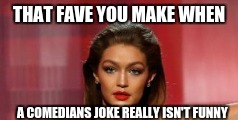 not funny dude not funny | THAT FAVE YOU MAKE WHEN; A COMEDIANS JOKE REALLY ISN'T FUNNY | image tagged in memes,funny memes | made w/ Imgflip meme maker