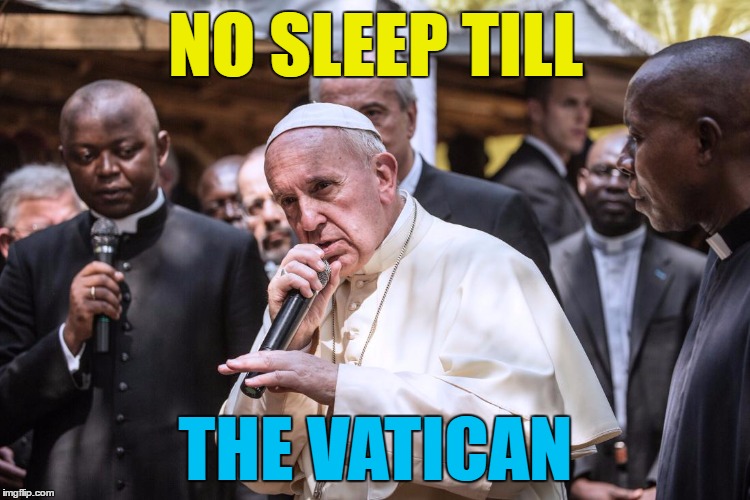 He loves the Beastie Boys... | NO SLEEP TILL; THE VATICAN | image tagged in pope rapping,memes,the pope,beastie boys,music,religion | made w/ Imgflip meme maker