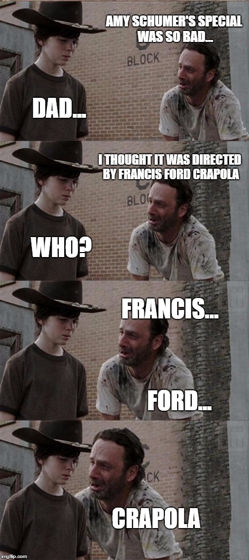 Rick and Carl Long | AMY SCHUMER'S SPECIAL WAS SO BAD... DAD... I THOUGHT IT WAS DIRECTED BY FRANCIS FORD CRAPOLA; WHO? FRANCIS... FORD... CRAPOLA | image tagged in memes,rick and carl long | made w/ Imgflip meme maker