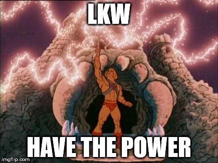 he-man | LKW; HAVE THE POWER | image tagged in he-man | made w/ Imgflip meme maker