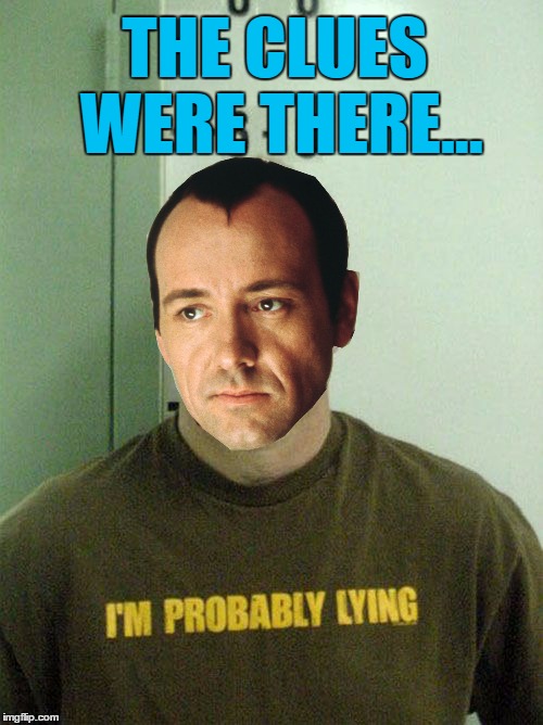 And like that he was gone... | THE CLUES WERE THERE... | image tagged in memes,keyser soze,the usual suspects,movies,films,kevin spacey | made w/ Imgflip meme maker