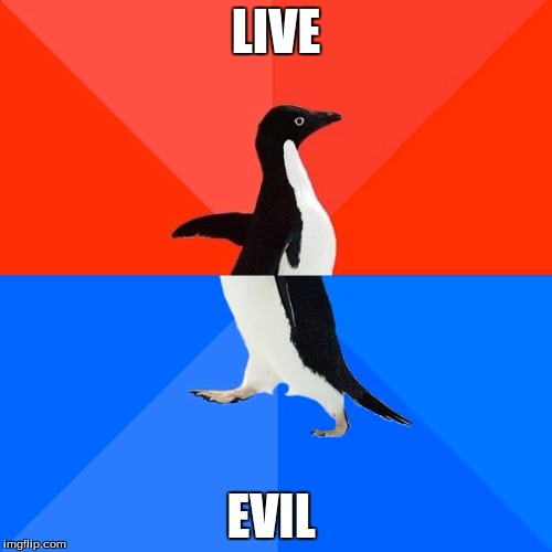 Socially Awesome Awkward Penguin | LIVE; EVIL | image tagged in memes,socially awesome awkward penguin | made w/ Imgflip meme maker