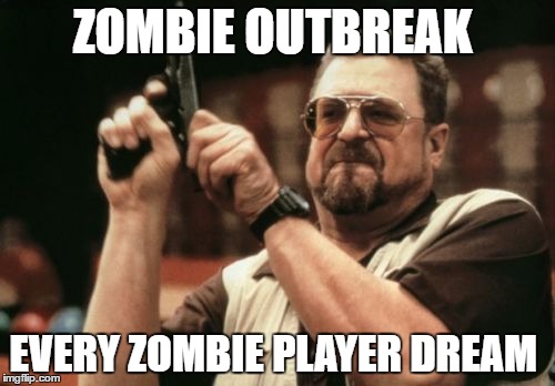 Am I The Only One Around Here | ZOMBIE OUTBREAK; EVERY ZOMBIE PLAYER DREAM | image tagged in memes,am i the only one around here | made w/ Imgflip meme maker