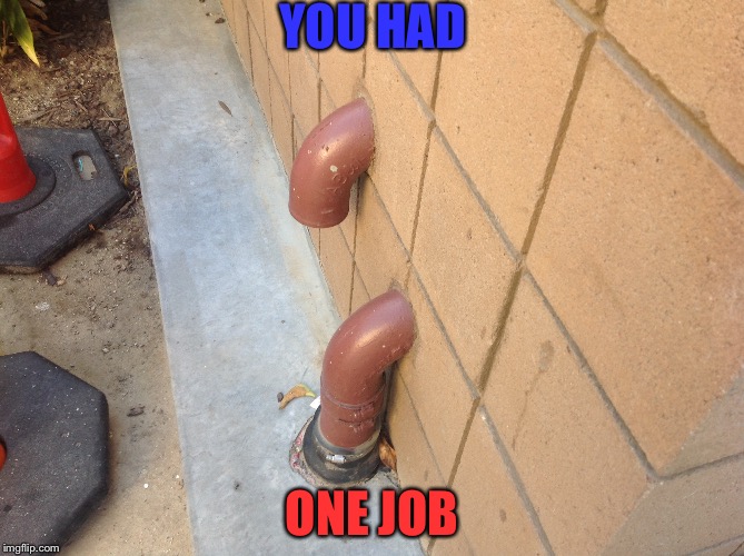 Our School Plumber May Not Be Very Great | YOU HAD; ONE JOB | image tagged in memes,funny,you had one job,plumber | made w/ Imgflip meme maker