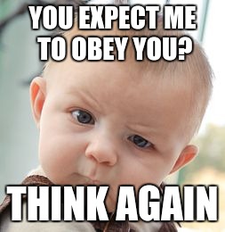 Skeptical Baby Meme | YOU EXPECT ME TO OBEY YOU? THINK AGAIN | image tagged in memes,skeptical baby | made w/ Imgflip meme maker
