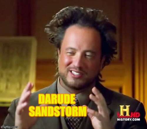 Ancient Aliens Meme | DARUDE SANDSTORM | image tagged in memes,ancient aliens | made w/ Imgflip meme maker