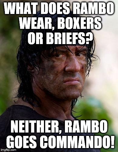 rambo the commando |  WHAT DOES RAMBO WEAR, BOXERS OR BRIEFS? NEITHER, RAMBO GOES COMMANDO! | image tagged in rambo | made w/ Imgflip meme maker