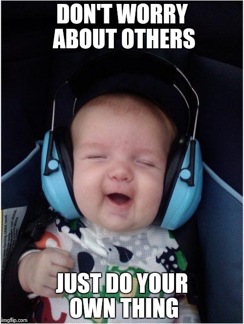 Rock Baby | DON'T WORRY ABOUT OTHERS JUST DO YOUR OWN THING | image tagged in rock baby | made w/ Imgflip meme maker