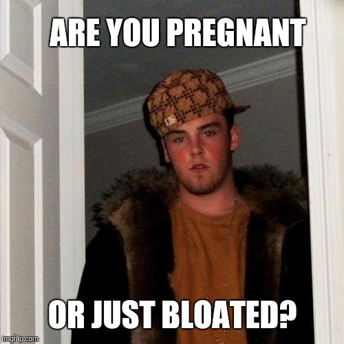 ARE YOU PREGNANT OR JUST BLOATED? | made w/ Imgflip meme maker