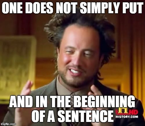 Ancient Aliens | ONE DOES NOT SIMPLY PUT; AND IN THE BEGINNING OF A SENTENCE | image tagged in memes,ancient aliens | made w/ Imgflip meme maker