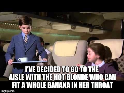 I'VE DECIDED TO GO TO THE AISLE WITH THE HOT BLONDE WHO CAN FIT A WHOLE BANANA IN HER THROAT | made w/ Imgflip meme maker