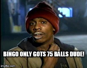 Y'all Got Any More Of That Meme | BINGO ONLY GOTS 75 BALLS DUDE! | image tagged in memes,yall got any more of | made w/ Imgflip meme maker