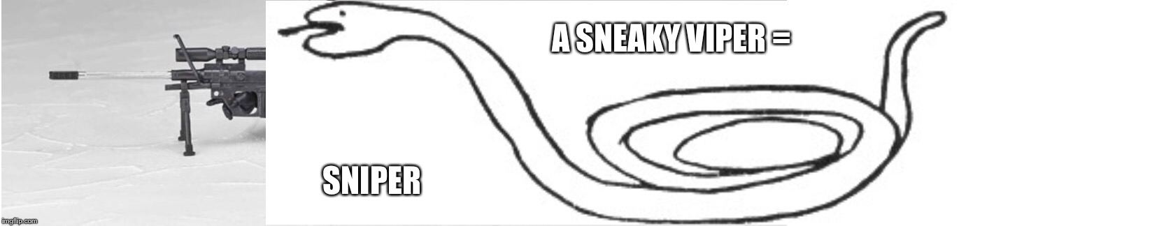 Sneaky Viper | A SNEAKY VIPER =; SNIPER | image tagged in memes | made w/ Imgflip meme maker