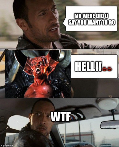 The Rock Driving | MR WERE DID U SAY YOU WANT TO GO; HELL!!♨️♨️; WTF | image tagged in memes,the rock driving | made w/ Imgflip meme maker