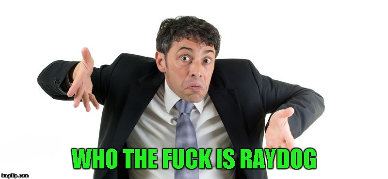 WHO THE F**K IS RAYDOG | made w/ Imgflip meme maker
