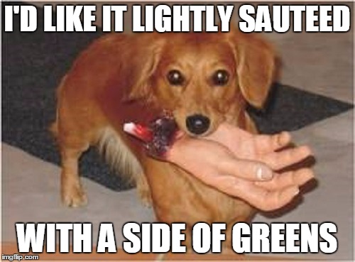 I'D LIKE IT LIGHTLY SAUTEED WITH A SIDE OF GREENS | made w/ Imgflip meme maker