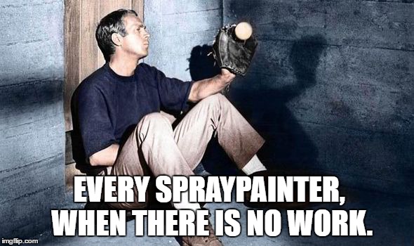 Spraypainter | EVERY SPRAYPAINTER, WHEN THERE IS NO WORK. | image tagged in spray paint | made w/ Imgflip meme maker