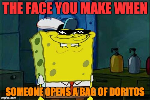 Mmmmmm...Doritos | THE FACE YOU MAKE WHEN; SOMEONE OPENS A BAG OF DORITOS | image tagged in memes,dont you squidward,when someone opens a bag of doritos | made w/ Imgflip meme maker