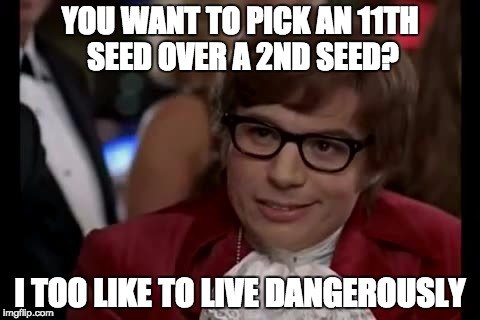 I Too Like To Live Dangerously | YOU WANT TO PICK AN 11TH SEED OVER A 2ND SEED? I TOO LIKE TO LIVE DANGEROUSLY | image tagged in memes,i too like to live dangerously | made w/ Imgflip meme maker
