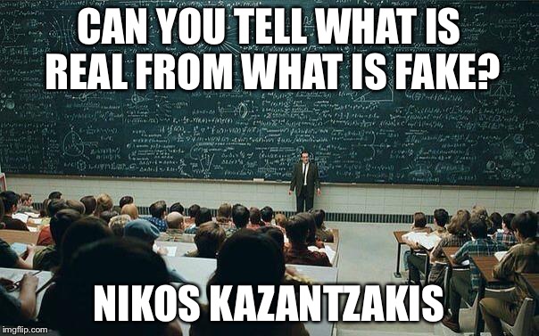 so hard to explain... | CAN YOU TELL WHAT IS REAL FROM WHAT IS FAKE? NIKOS KAZANTZAKIS | image tagged in so hard to explain | made w/ Imgflip meme maker